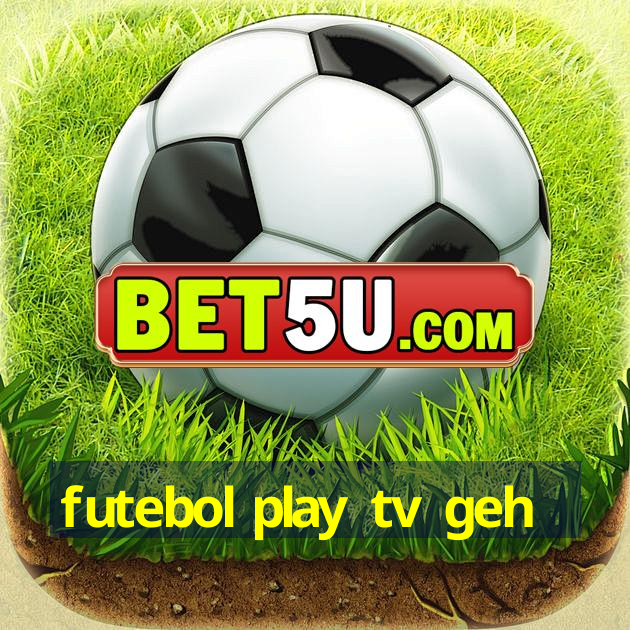 futebol play tv geh